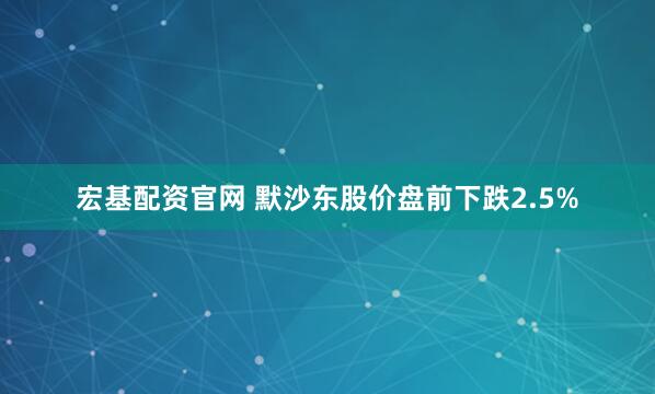 宏基配资官网 默沙东股价盘前下跌2.5%
